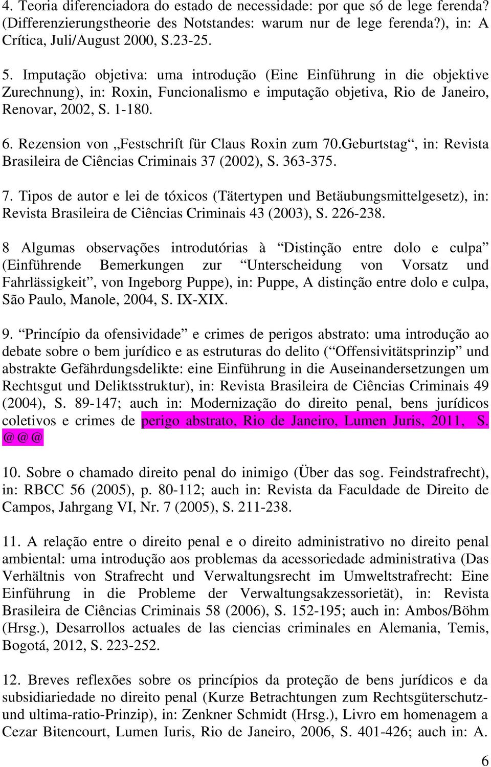 Rezension von Festschrift für Claus Roxin zum 70.Geburtstag, in: Revista Brasileira de Ciências Criminais 37 (2002), S. 363-375. 7. Tipos de autor e lei de tóxicos (Tätertypen und Betäubungsmittelgesetz), in: Revista Brasileira de Ciências Criminais 43 (2003), S.