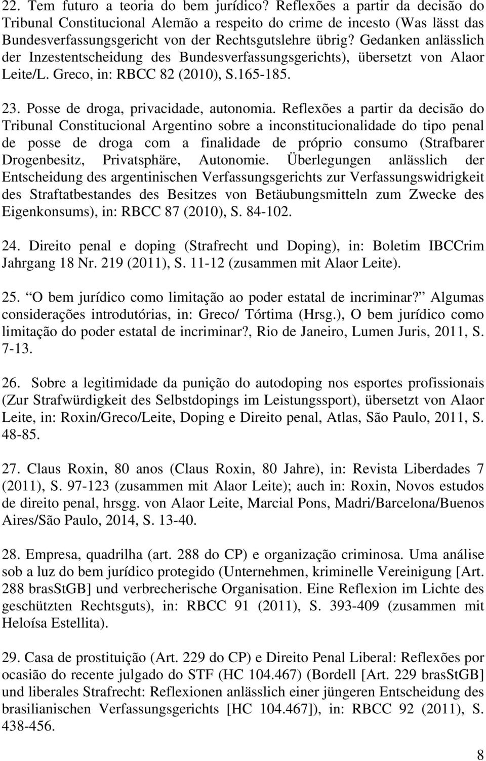 Gedanken anlässlich der Inzestentscheidung des Bundesverfassungsgerichts), übersetzt von Alaor Leite/L. Greco, in: RBCC 82 (2010), S.165-185. 23. Posse de droga, privacidade, autonomia.