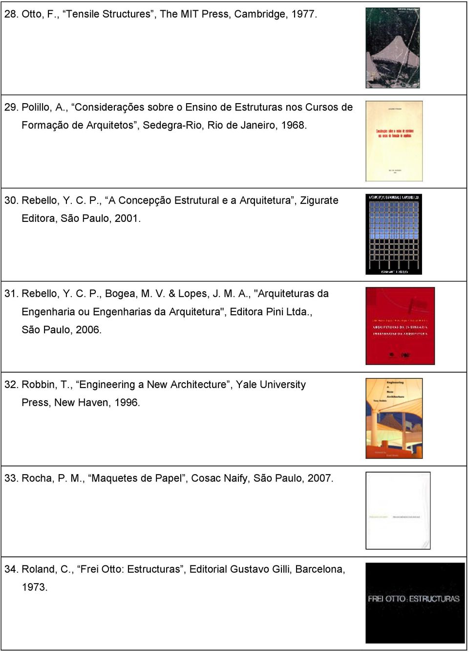 , A Concepção Estrutural e a Arquitetura, Zigurate Editora, São Paulo, 2001. 31. Rebello, Y. C. P., Bogea, M. V. & Lopes, J. M. A., "Arquiteturas da Engenharia ou Engenharias da Arquitetura", Editora Pini Ltda.