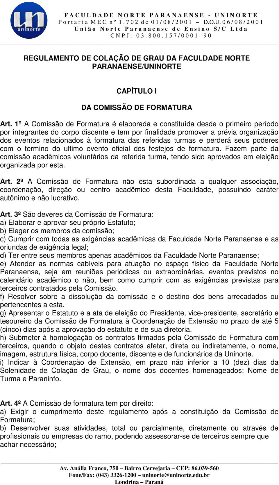 das referidas turmas e perderá seus poderes com o termino do ultimo evento oficial dos festejos de formatura.