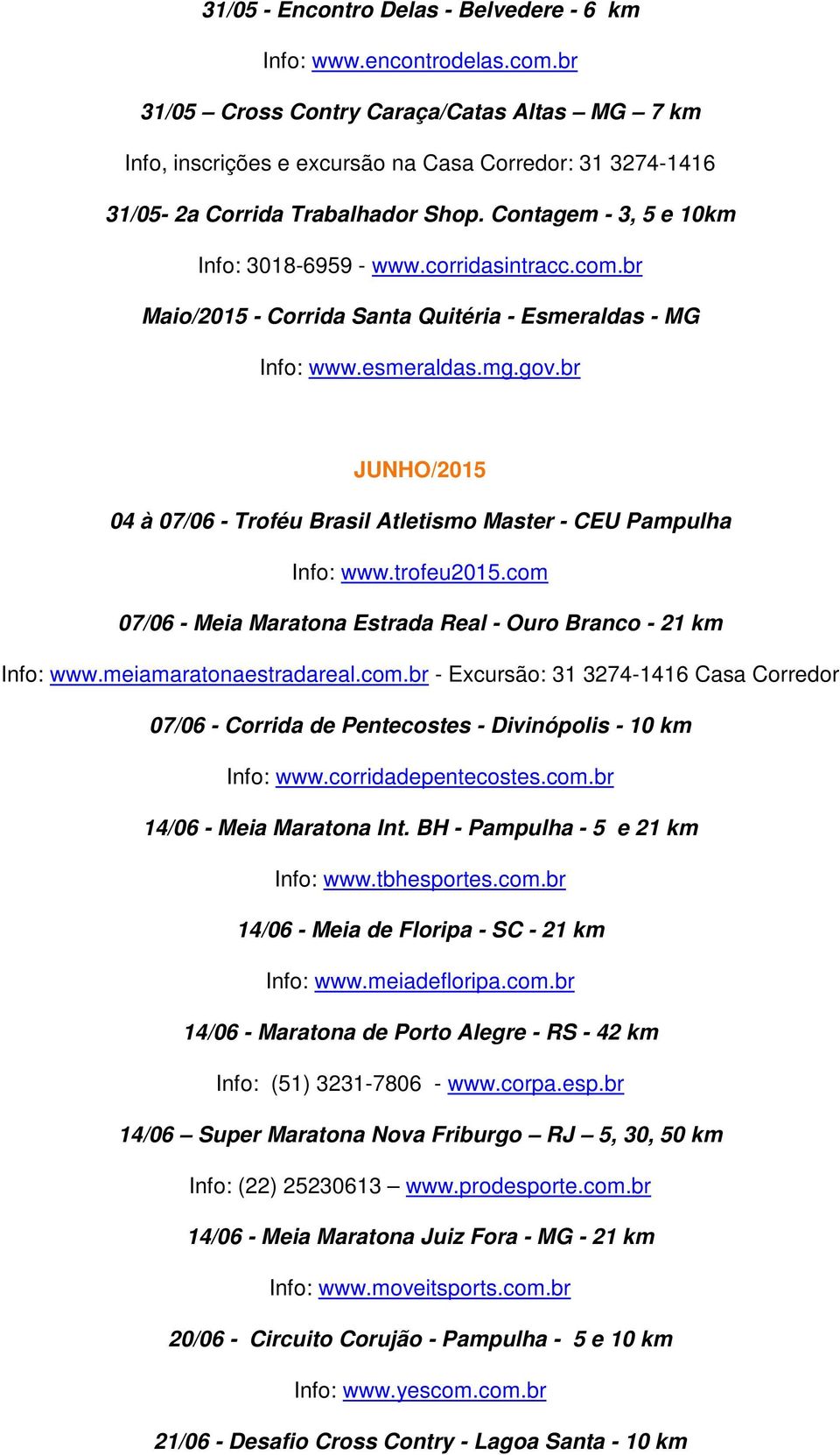corridasintracc.com.br Maio/2015 - Corrida Santa Quitéria - Esmeraldas - MG Info: www.esmeraldas.mg.gov.br JUNHO/2015 04 à 07/06 - Troféu Brasil Atletismo Master - CEU Pampulha Info: www.trofeu2015.