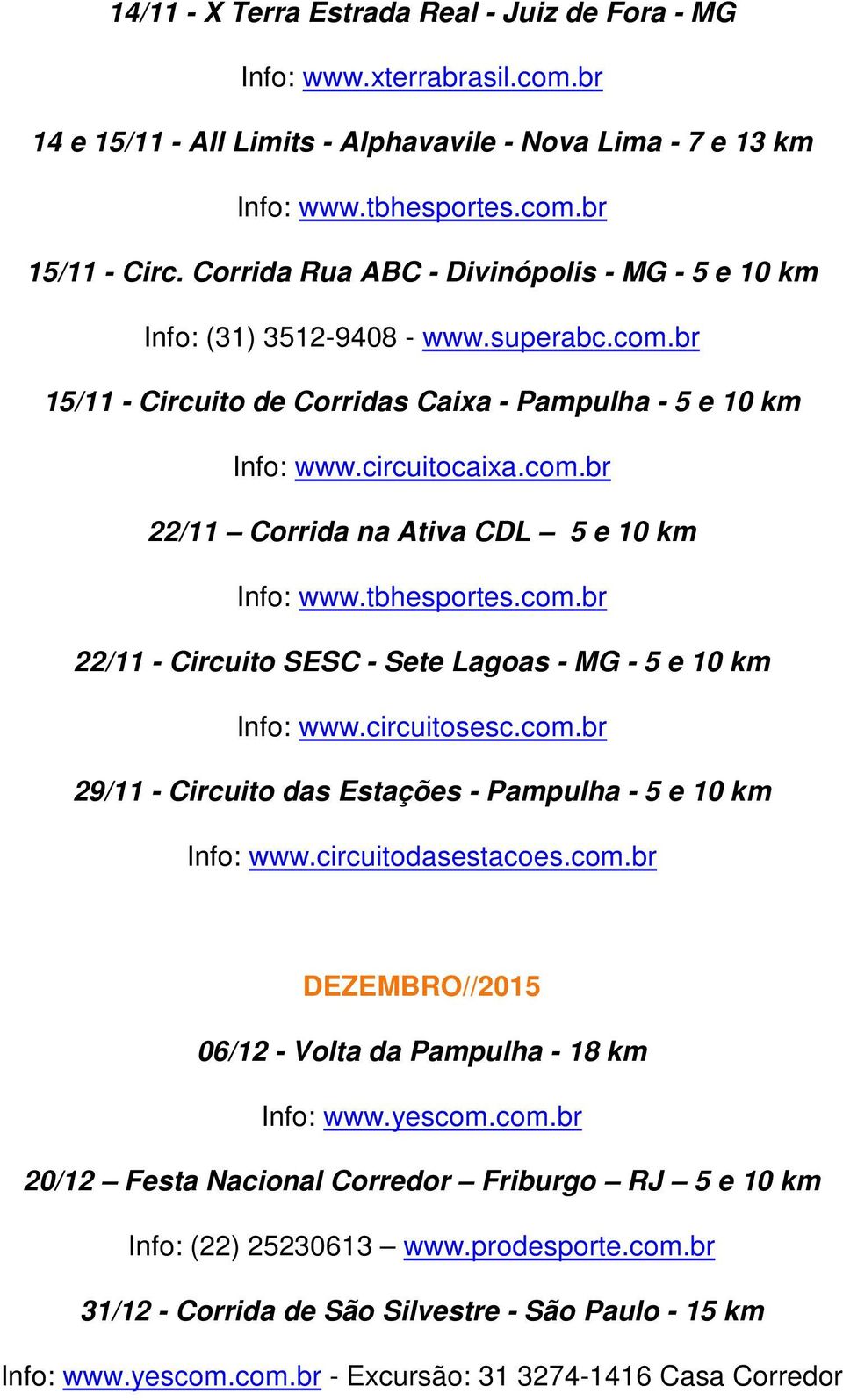 br 22/11 Corrida na Ativa CDL 5 e 10 km 22/11 - Circuito SESC - Sete Lagoas - MG - 5 e 10 km Info: www.circuitosesc.com.