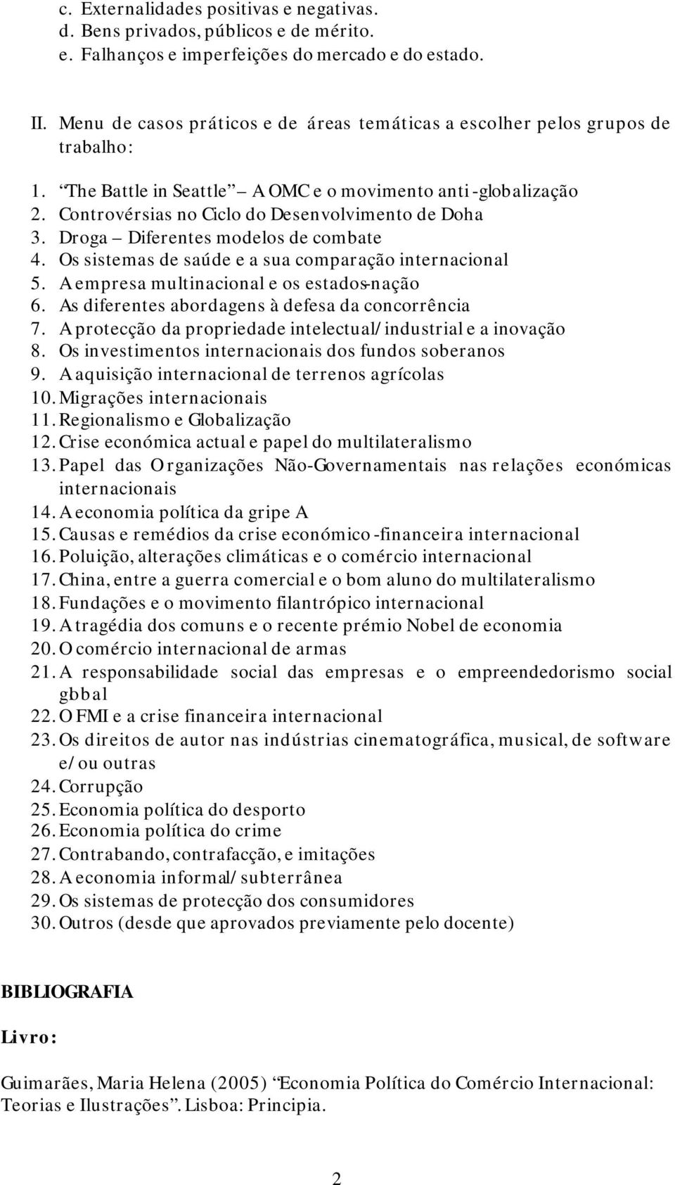 Droga Diferentes modelos de combate 4. Os sistemas de saúde e a sua comparação internacional 5. A empresa multinacional e os estados-nação 6. As diferentes abordagens à defesa da concorrência 7.