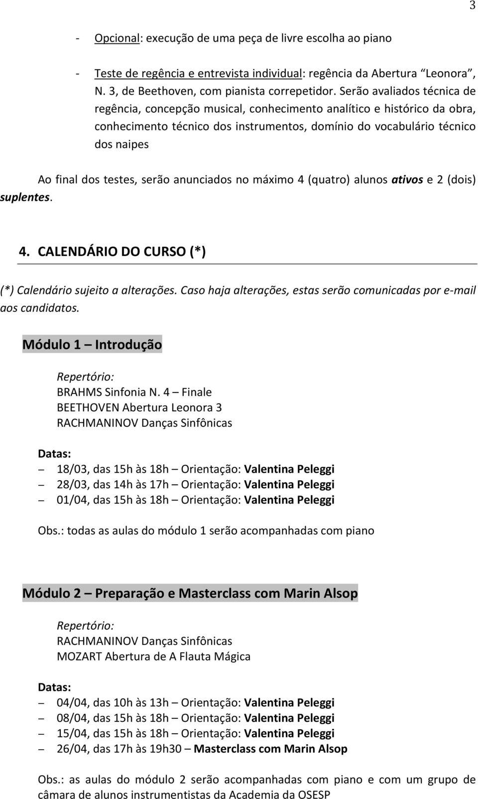 testes, serão anunciados no máximo 4 (quatro) alunos ativos e 2 (dois) suplentes. 4. CALENDÁRIO DO CURSO (*) (*) Calendário sujeito a alterações.