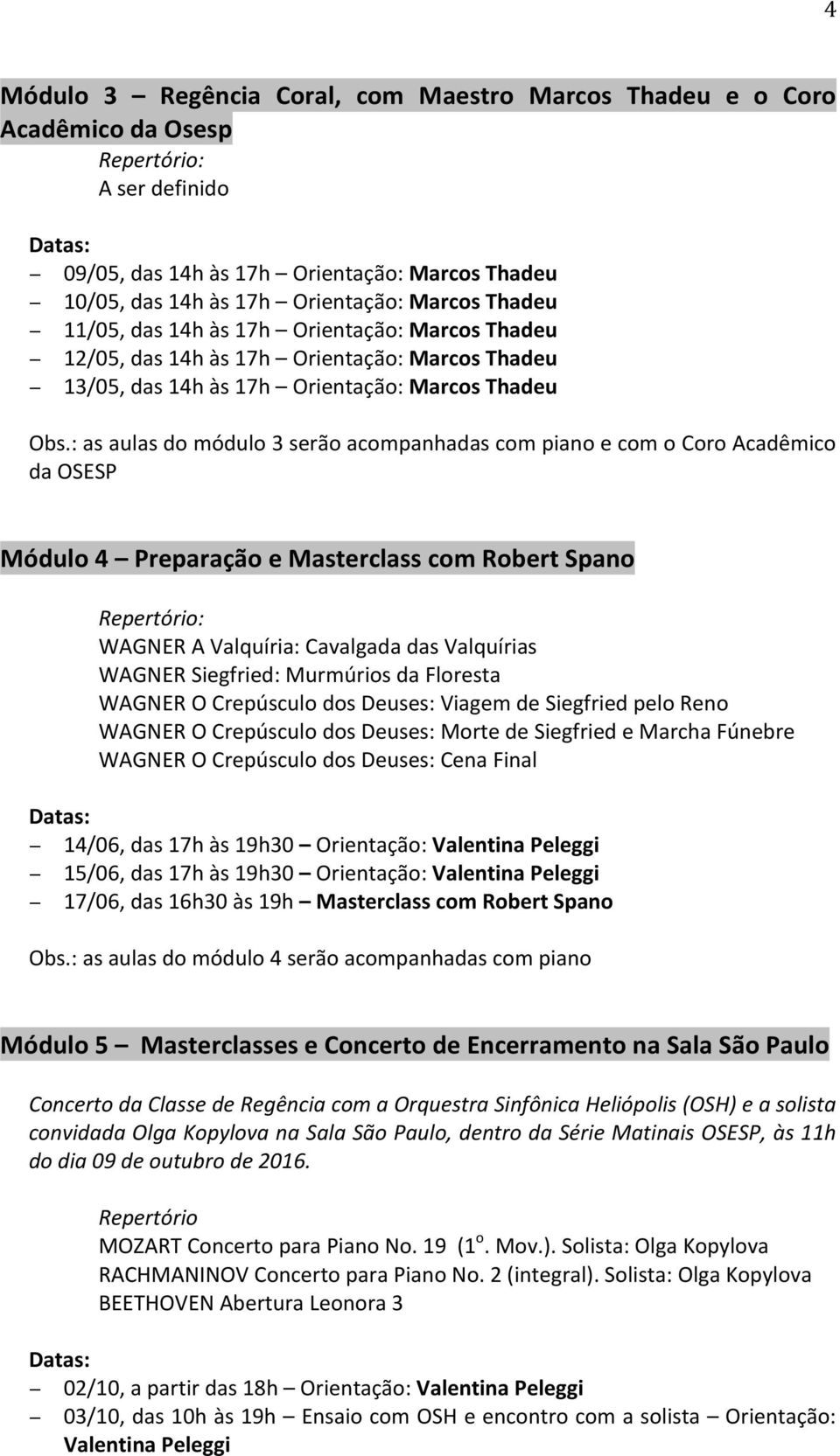 : as aulas do módulo 3 serão acompanhadas com piano e com o Coro Acadêmico da OSESP Módulo 4 Preparação e Masterclass com Robert Spano WAGNER A Valquíria: Cavalgada das Valquírias WAGNER Siegfried: