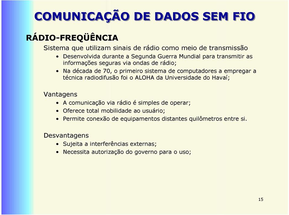 radiodifusão foi o ALOHA da Universidade do Havaí; Vantagens A comunicação via rádio r é simples de operar; Oferece total mobilidade ao usuário;