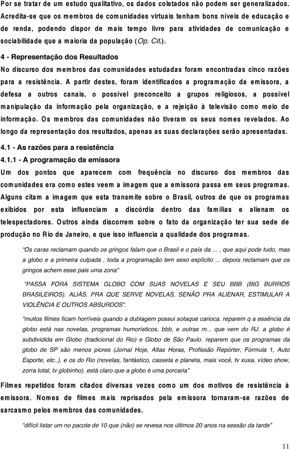 população (Op. Cit.). 4 - Representação dos Resultados N o discurso dos membros das comunidades estudadas foram encontradas cinco razões para a resistência.