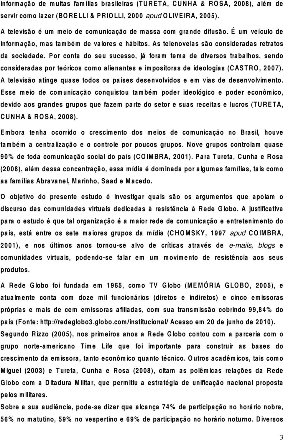 P or conta do seu sucesso, já foram te ma de diversos trabalhos, sendo consideradas por teóricos como alienantes e impositoras de ideologias (C AS T R O, 2007).