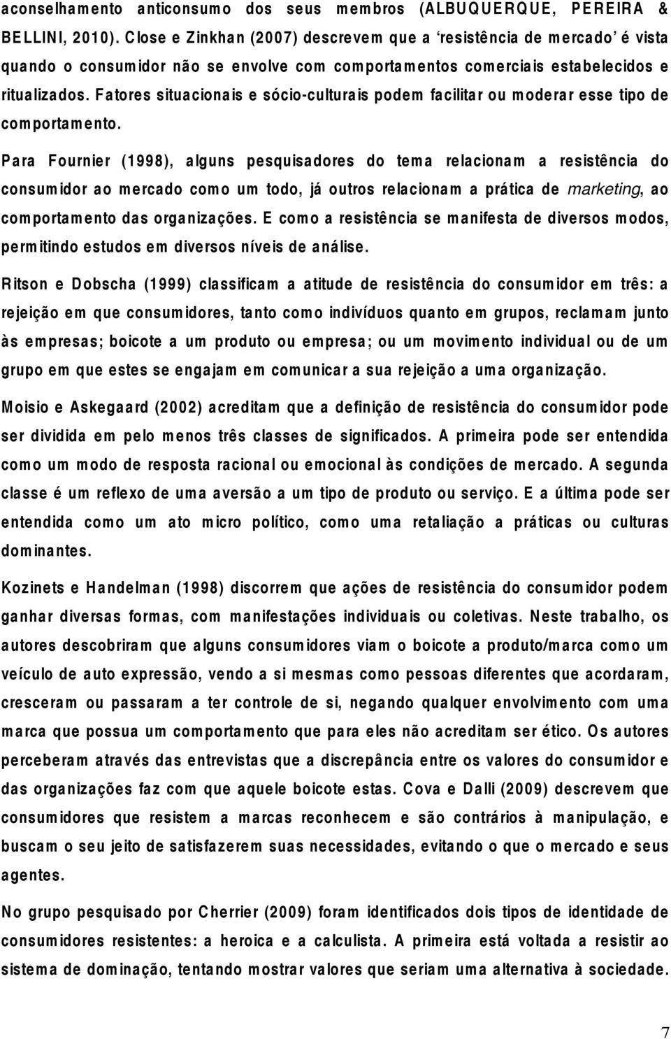 Fatores situacionais e sócio-culturais podem facilitar ou moderar esse tipo de comportamento.