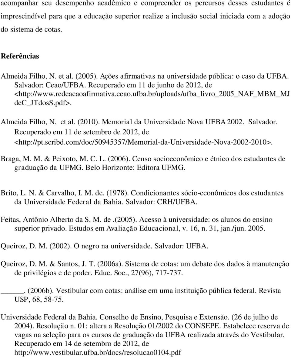 ufba.br/uploads/ufba_livro_2005_naf_mbm_mj dec_jtdoss.pdf>. Almeida Filho, N. et al. (2010). Memorial da Universidade Nova UFBA 2002. Salvador. Recuperado em 11 de setembro de 2012, de <http://pt.