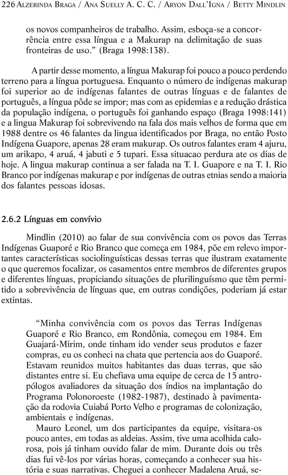 A partir desse momento, a língua Makurap foi pouco a pouco perdendo terreno para a língua portuguesa.