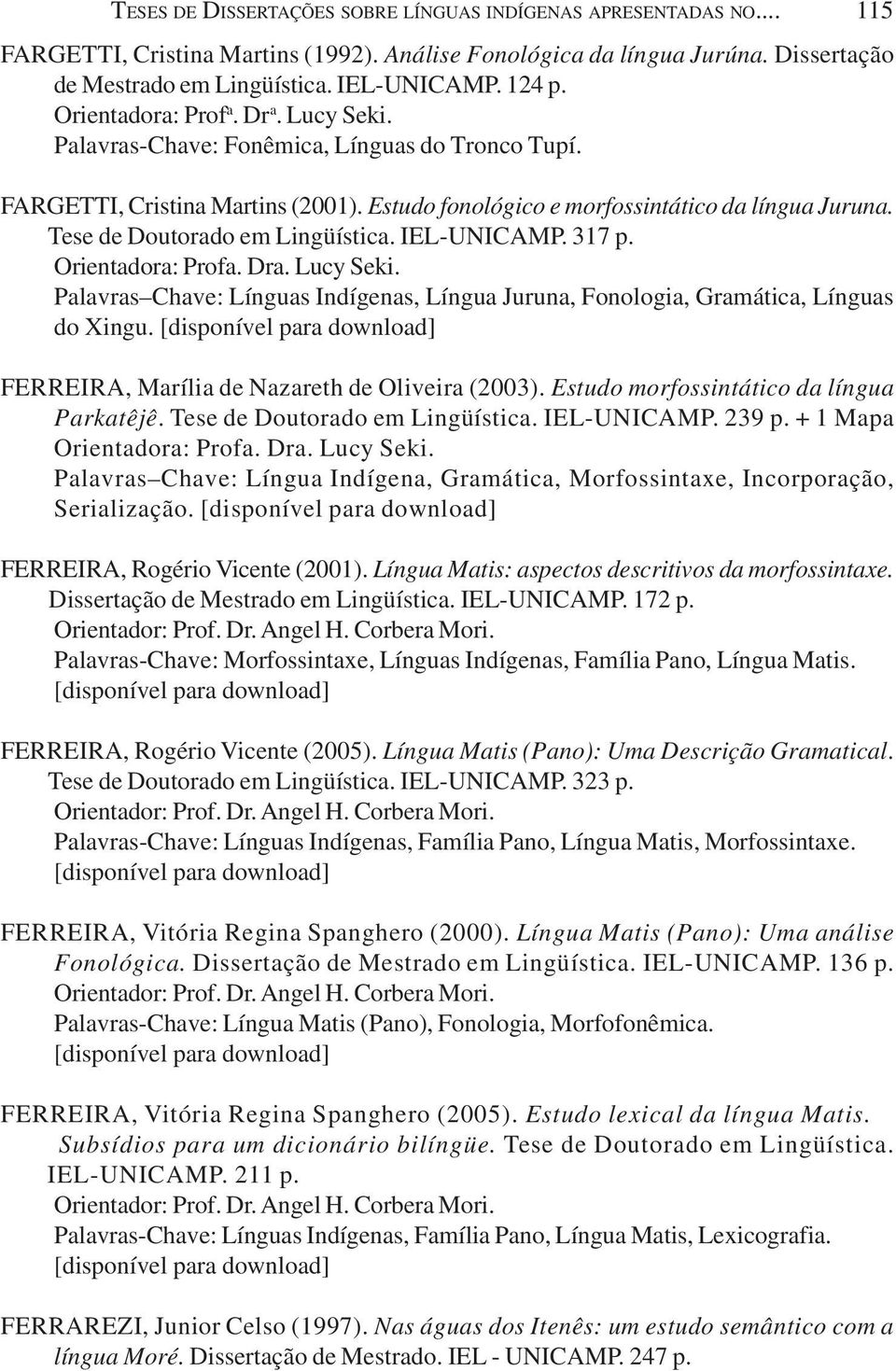 Orientadora: Profa. Dra. Lucy Seki. Palavras Chave: Línguas Indígenas, Língua Juruna, Fonologia, Gramática, Línguas do Xingu. FERREIRA, Marília de Nazareth de Oliveira (2003).