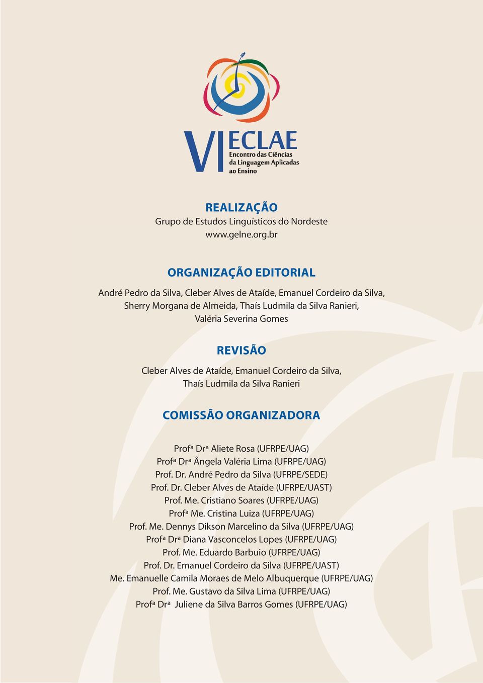 Alves de Ataíde, Emanuel Cordeiro da Silva, Thaís Ludmila da Silva Ranieri COMISSÃO ORGANIZADORA Profª Drª Aliete Rosa (UFRPE/UAG) Profª Drª Ângela Valéria Lima (UFRPE/UAG) Prof. Dr. André Pedro da Silva (UFRPE/SEDE) Prof.