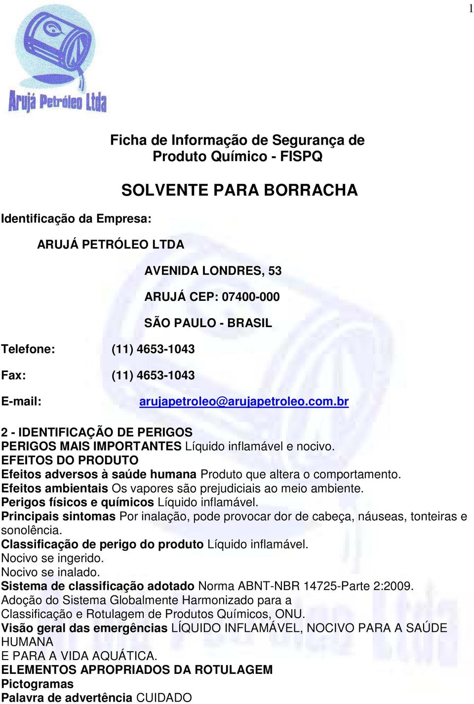 EFEITOS DO PRODUTO Efeitos adversos à saúde humana Produto que altera o comportamento. Efeitos ambientais Os vapores são prejudiciais ao meio ambiente. Perigos físicos e químicos Líquido inflamável.