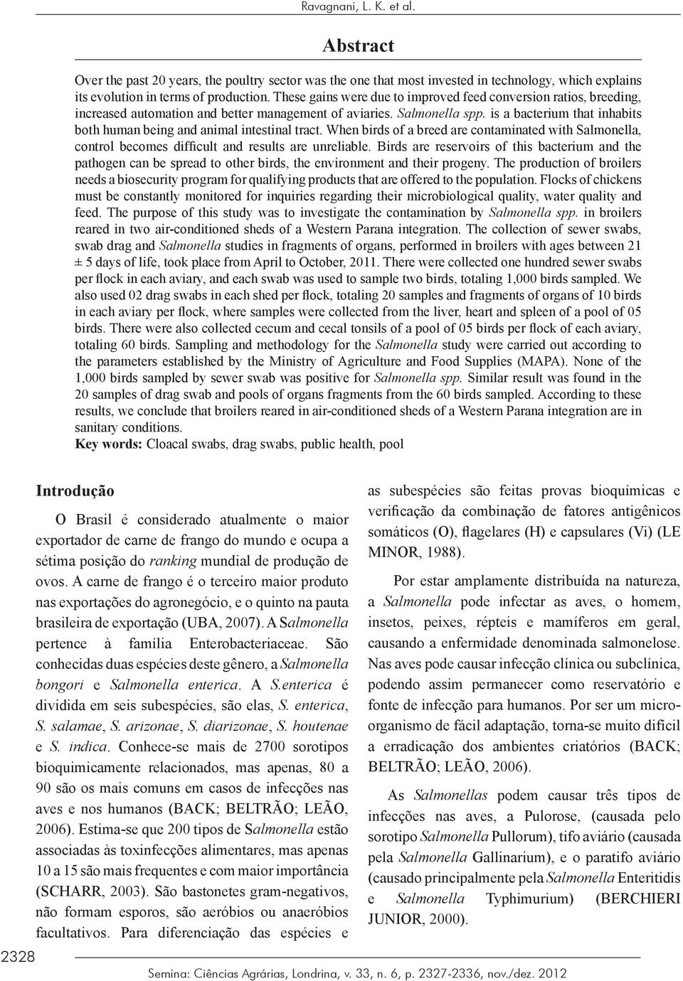 is a bacterium that inhabits both human being and animal intestinal tract. When birds of a breed are contaminated with Salmonella, control becomes difficult and results are unreliable.