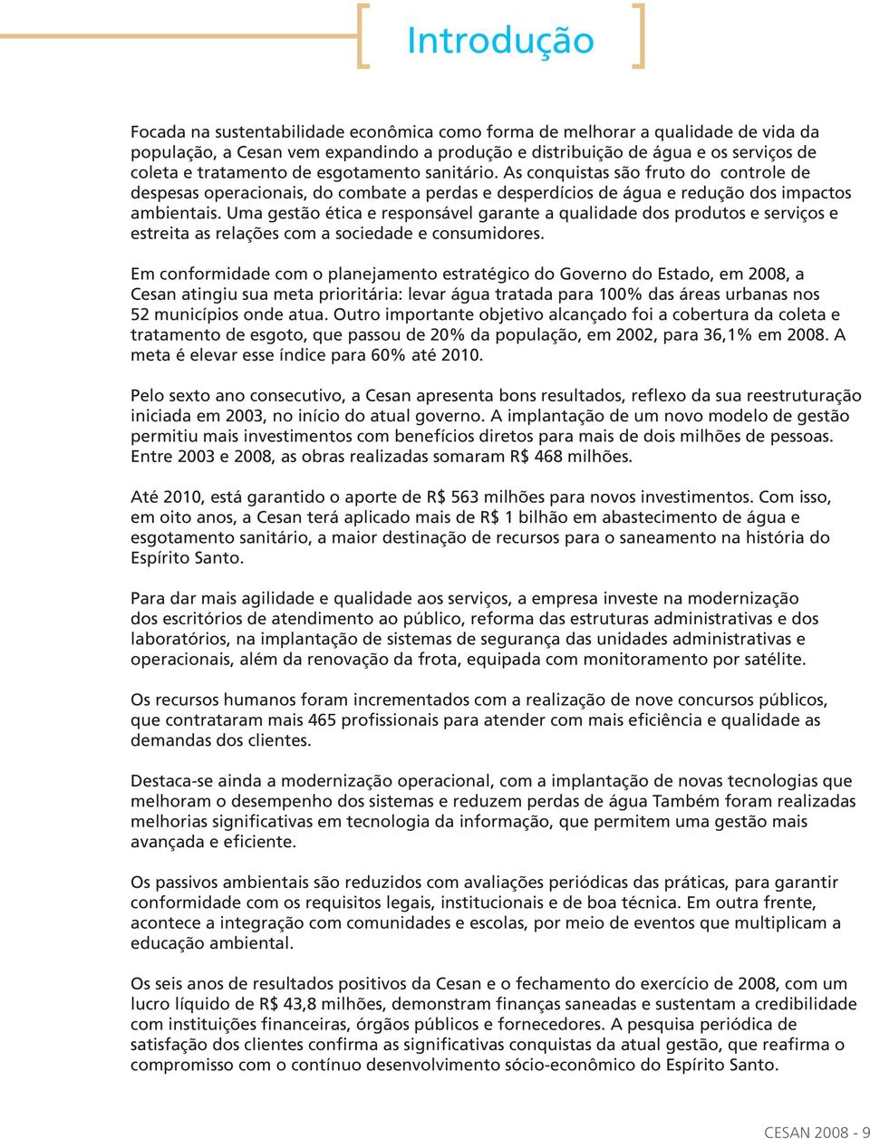 Uma gestão ética e responsável garante a qualidade dos produtos e serviços e estreita as relações com a sociedade e consumidores.