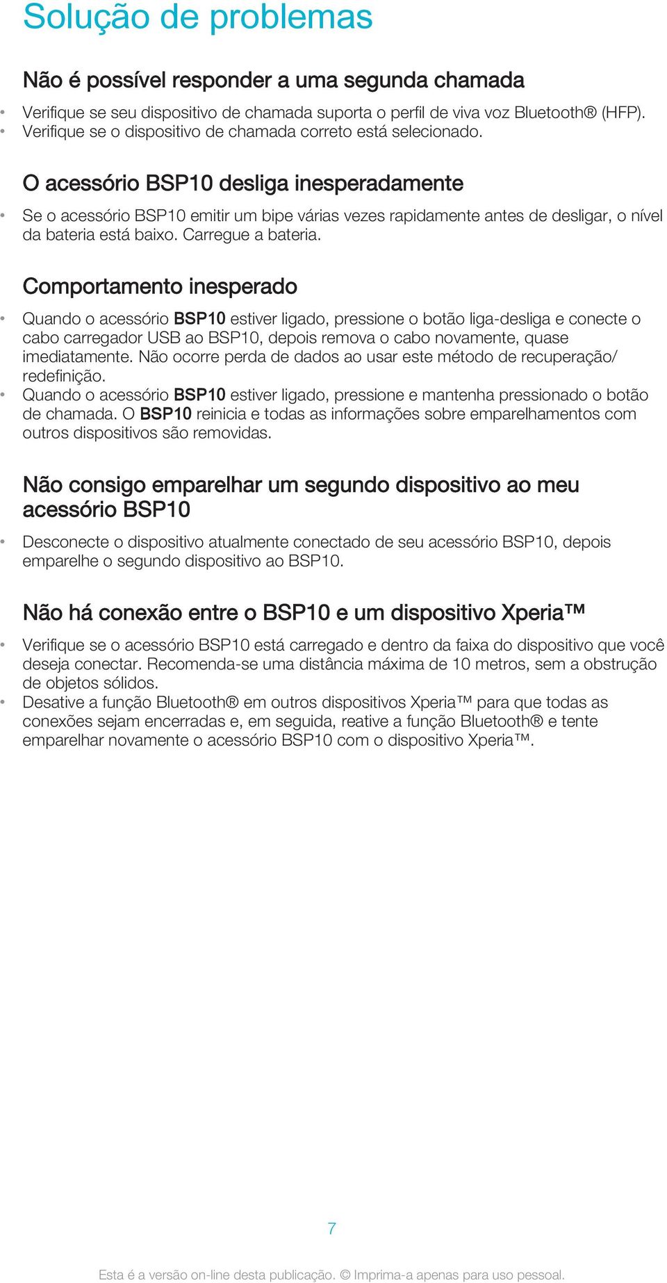 O acessório BSP10 desliga inesperadamente Se o acessório BSP10 emitir um bipe várias vezes rapidamente antes de desligar, o nível da bateria está baixo. Carregue a bateria.