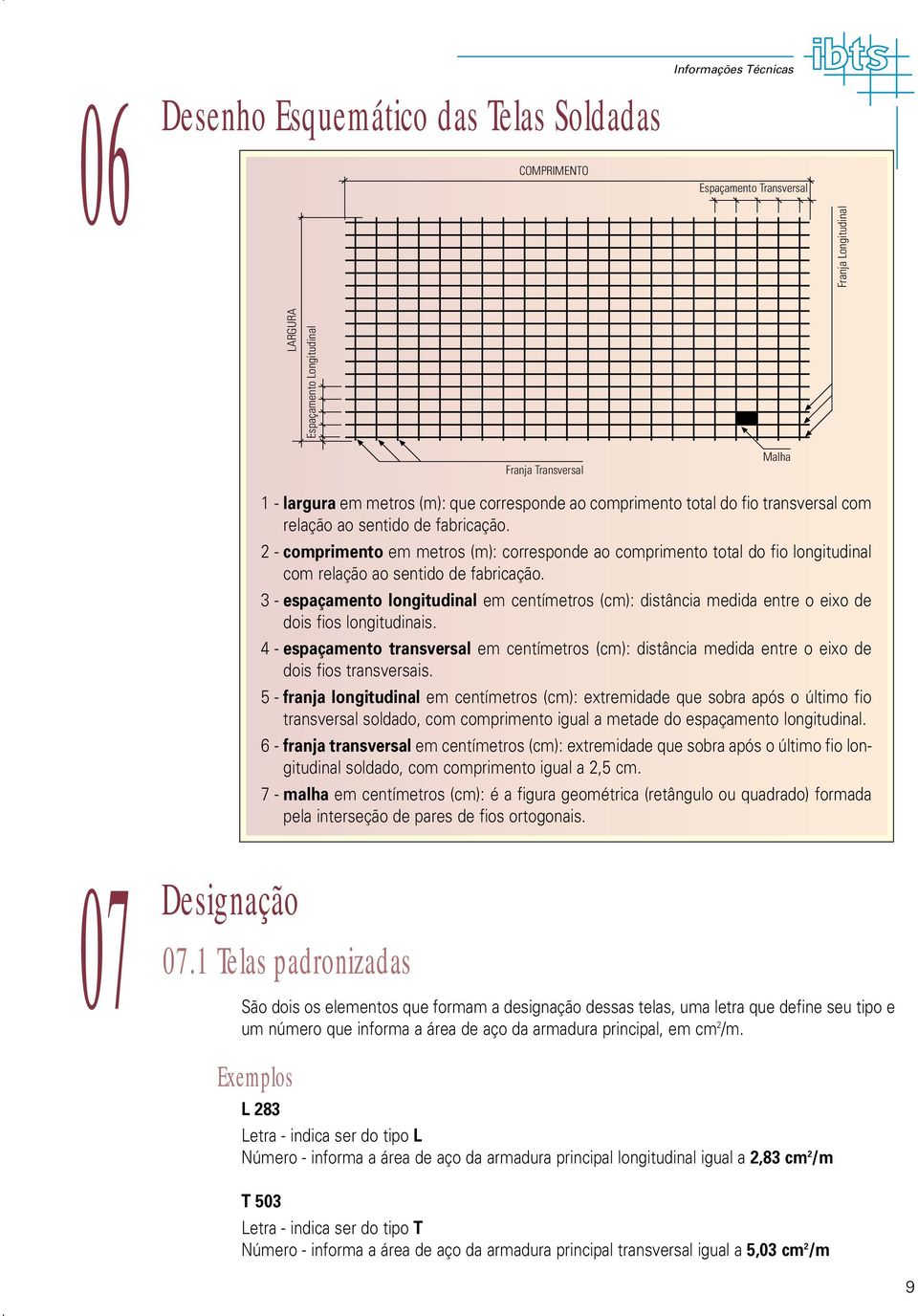 2 - comprimento em metros (m): corresponde ao comprimento total do fio longitudinal com relação ao sentido de fabricação.