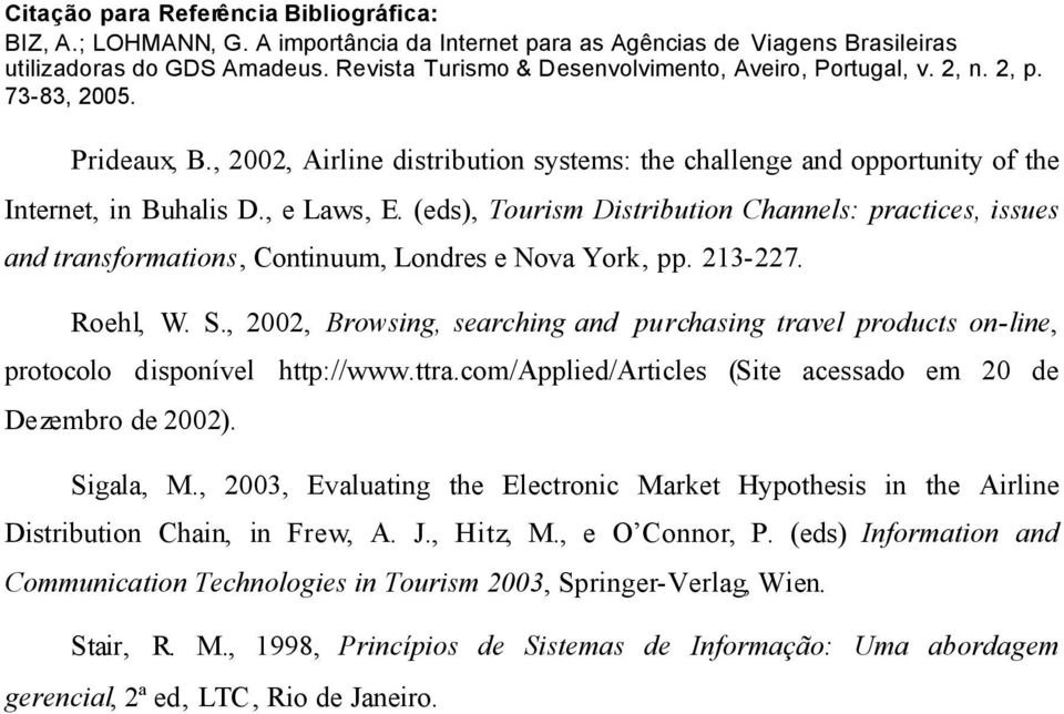 , 2002, Browsing, searching and purchasing travel products on-line, protocolo disponível http://www.ttra.com/applied/articles (Site acessado em 20 de Dezembro de 2002). Sigala, M.
