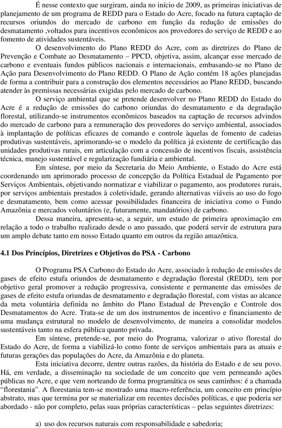 O desenvolvimento do Plano REDD do Acre, com as diretrizes do Plano de Prevenção e Combate ao Desmatamento PPCD, objetiva, assim, alcançar esse mercado de carbono e eventuais fundos públicos