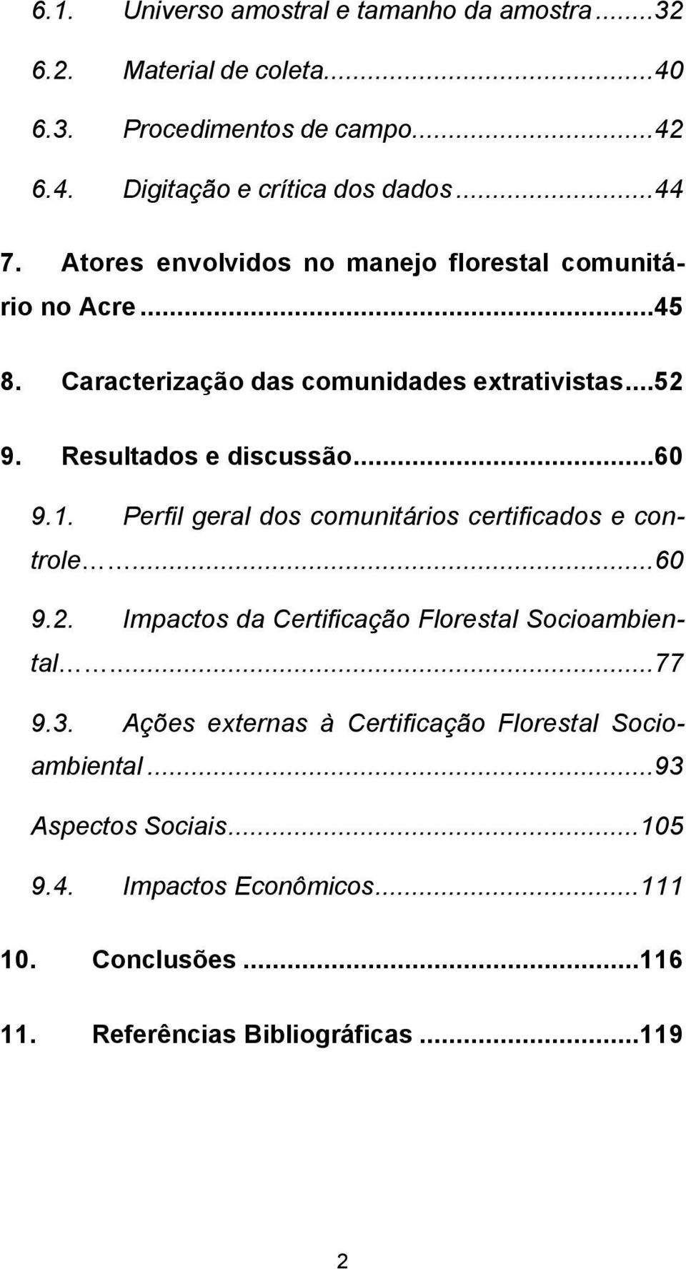 Perfil geral dos comunitários certificados e controle...60 9.2. Impactos da Certificação Florestal Socioambiental...77 9.3.