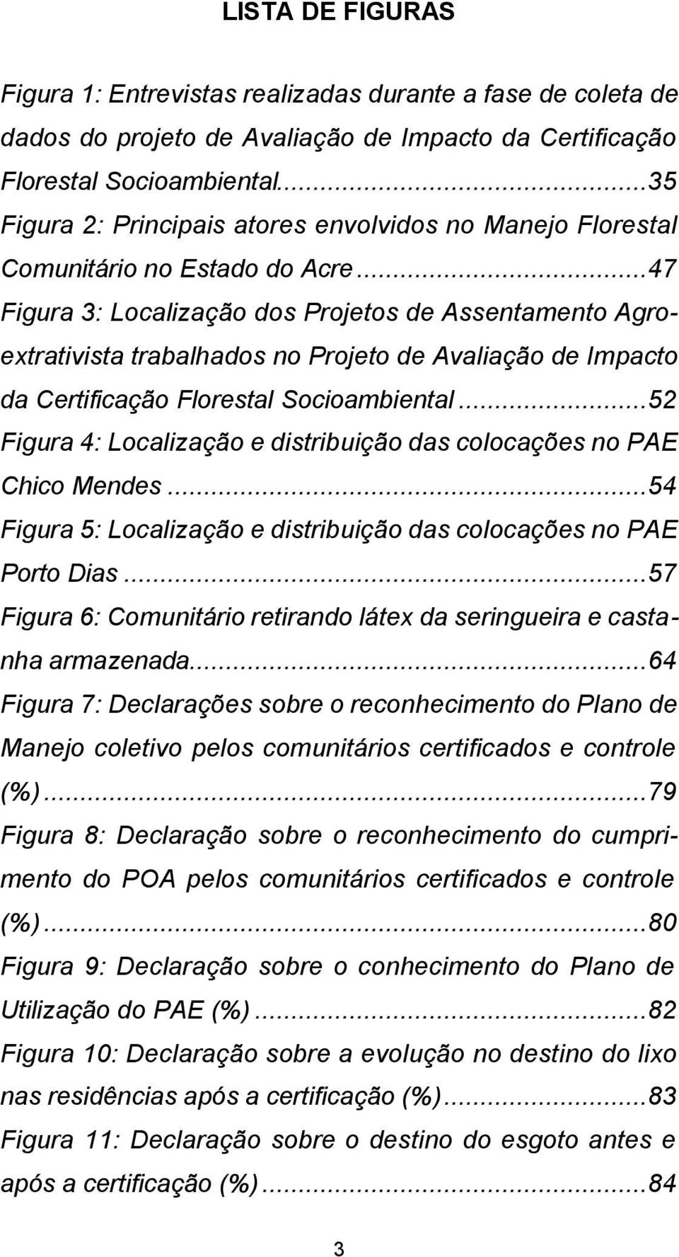 ..47 Figura 3: Localização dos Projetos de Assentamento Agroextrativista trabalhados no Projeto de Avaliação de Impacto da Certificação Florestal Socioambiental.