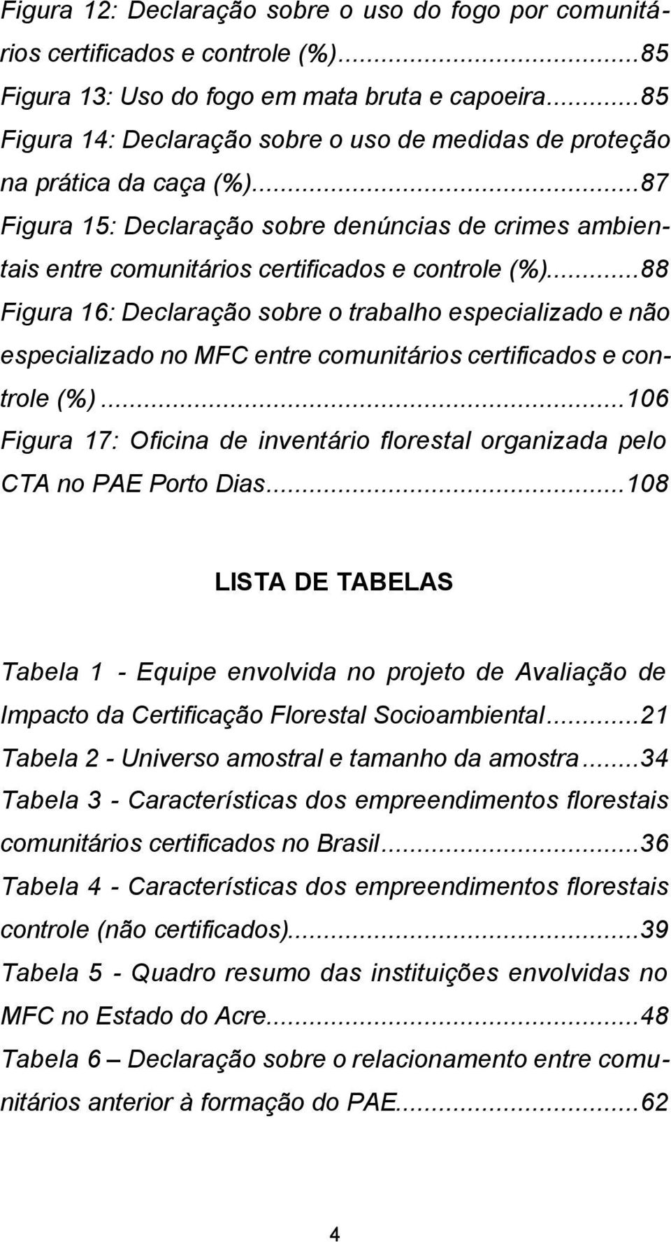 ..88 Figura 16: Declaração sobre o trabalho especializado e não especializado no MFC entre comunitários certificados e controle (%).