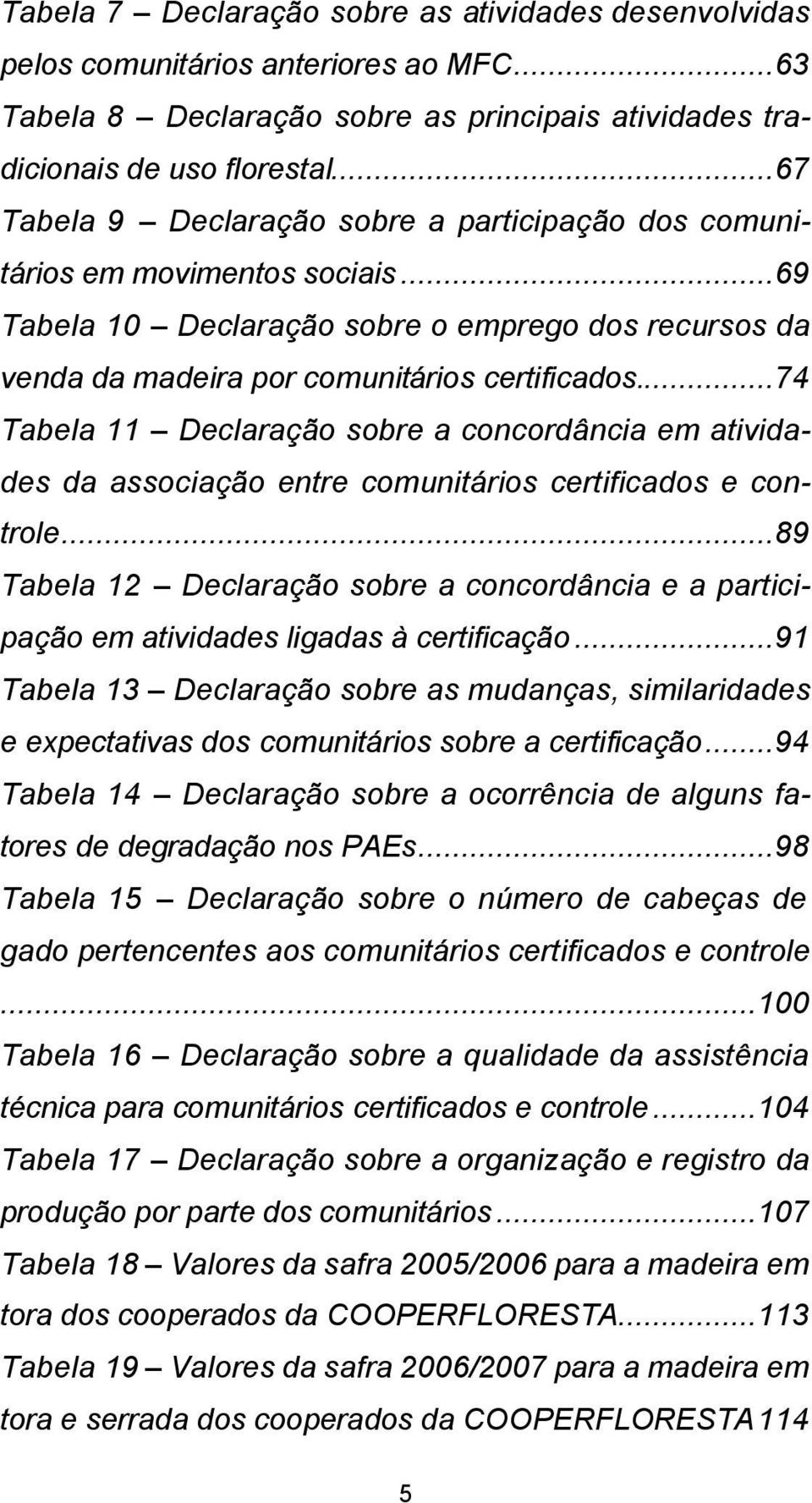 ..74 Tabela 11 Declaração sobre a concordância em atividades da associação entre comunitários certificados e controle.