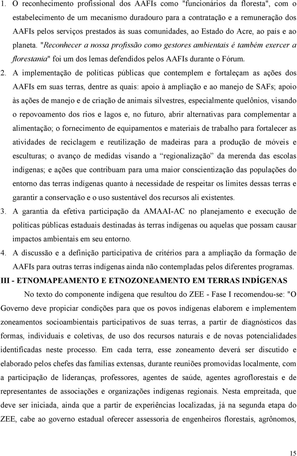 "Reconhecer a nossa profissão como gestores ambientais é também exercer a florestania" foi um dos lemas defendidos pelos AAFIs durante o Fórum. 2.