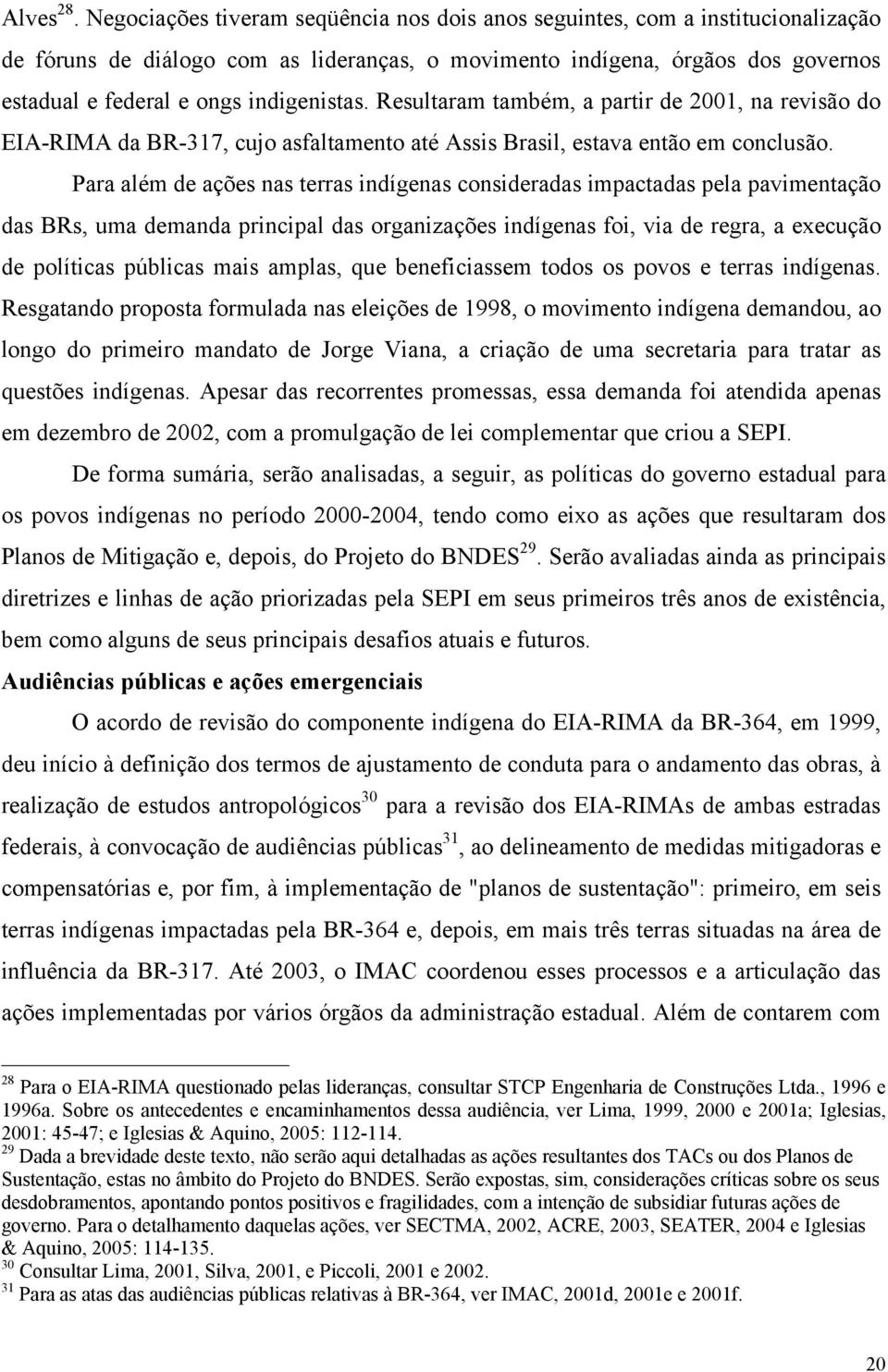 indigenistas. Resultaram também, a partir de 2001, na revisão do EIA-RIMA da BR-317, cujo asfaltamento até Assis Brasil, estava então em conclusão.