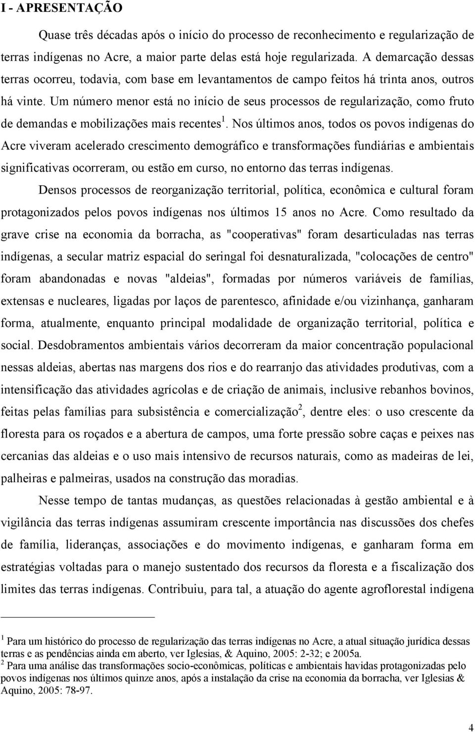 Um número menor está no início de seus processos de regularização, como fruto de demandas e mobilizações mais recentes 1.