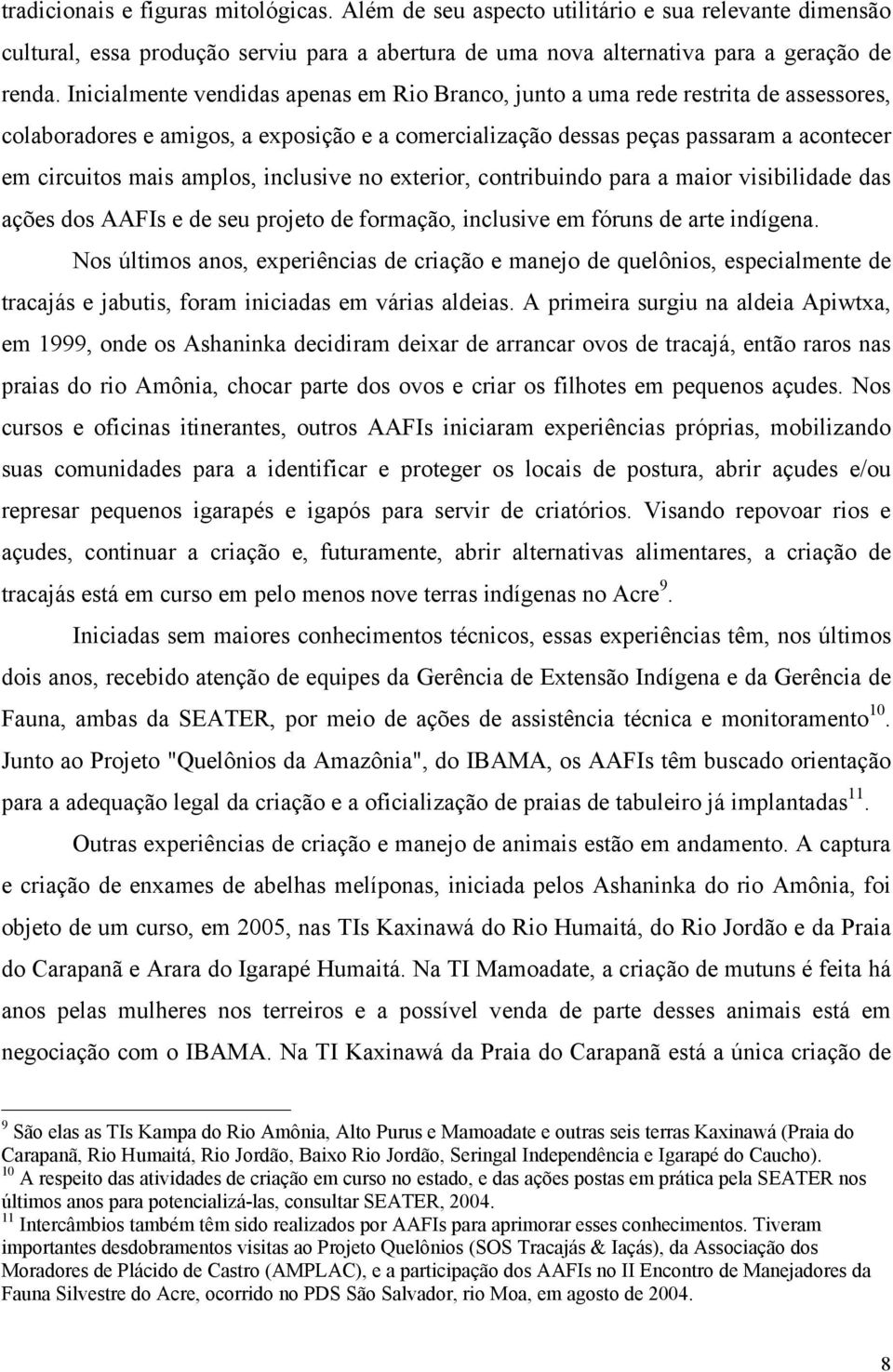 amplos, inclusive no exterior, contribuindo para a maior visibilidade das ações dos AAFIs e de seu projeto de formação, inclusive em fóruns de arte indígena.