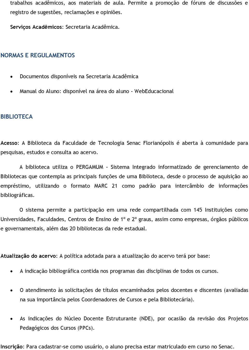 Florianópolis é aberta à comunidade para pesquisas, estudos e consulta ao acervo.