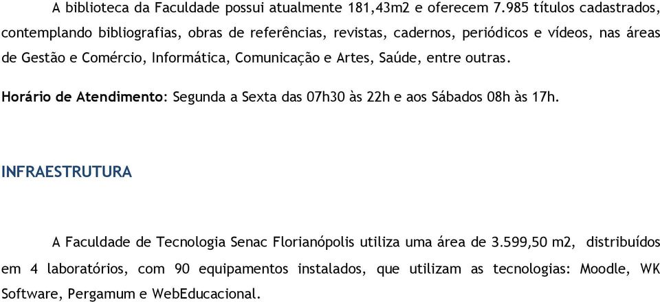 Comércio, Informática, Comunicação e Artes, Saúde, entre outras. Horário de Atendimento: Segunda a Sexta das 07h30 às 22h e aos Sábados 08h às 17h.