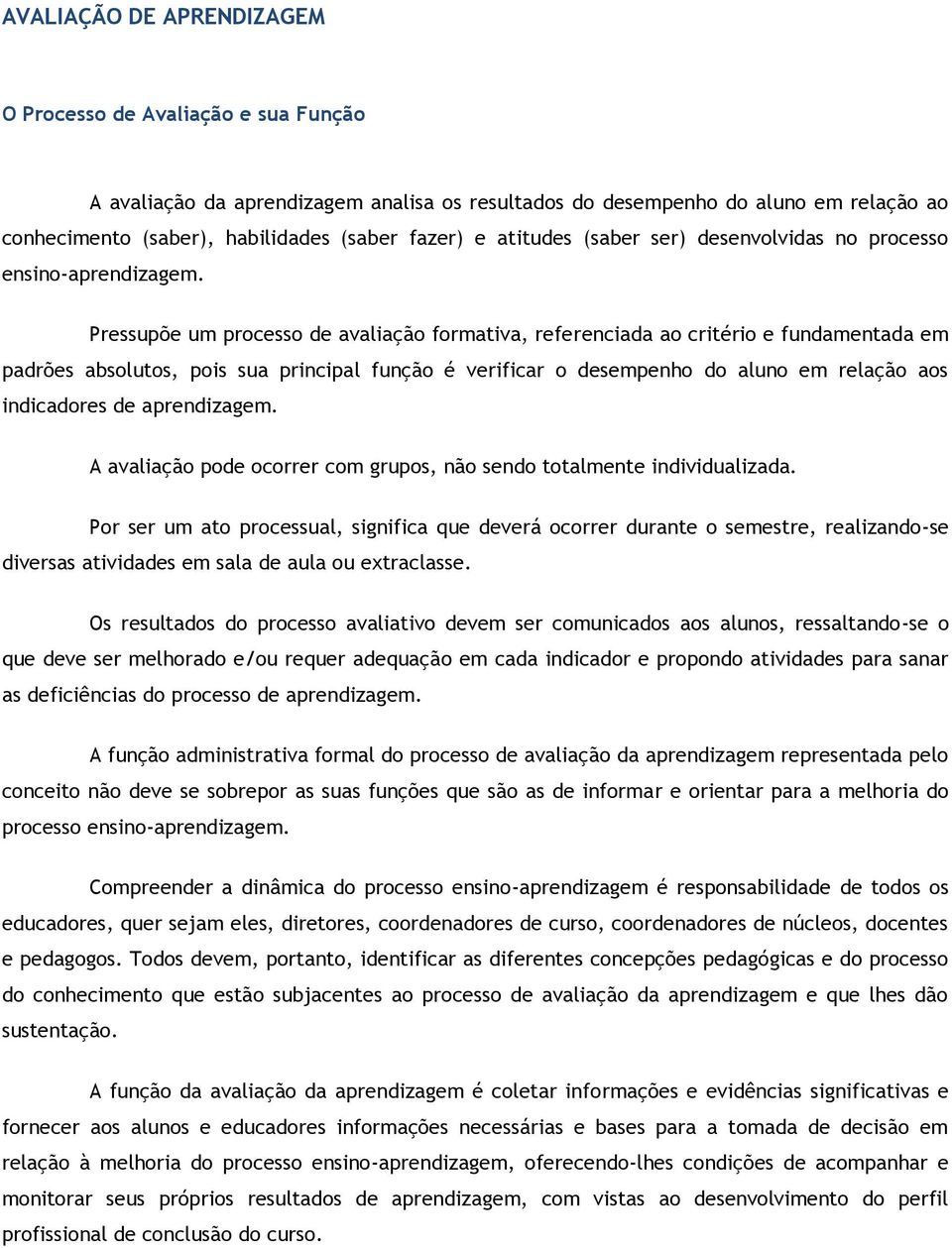 Pressupõe um processo de avaliação formativa, referenciada ao critério e fundamentada em padrões absolutos, pois sua principal função é verificar o desempenho do aluno em relação aos indicadores de