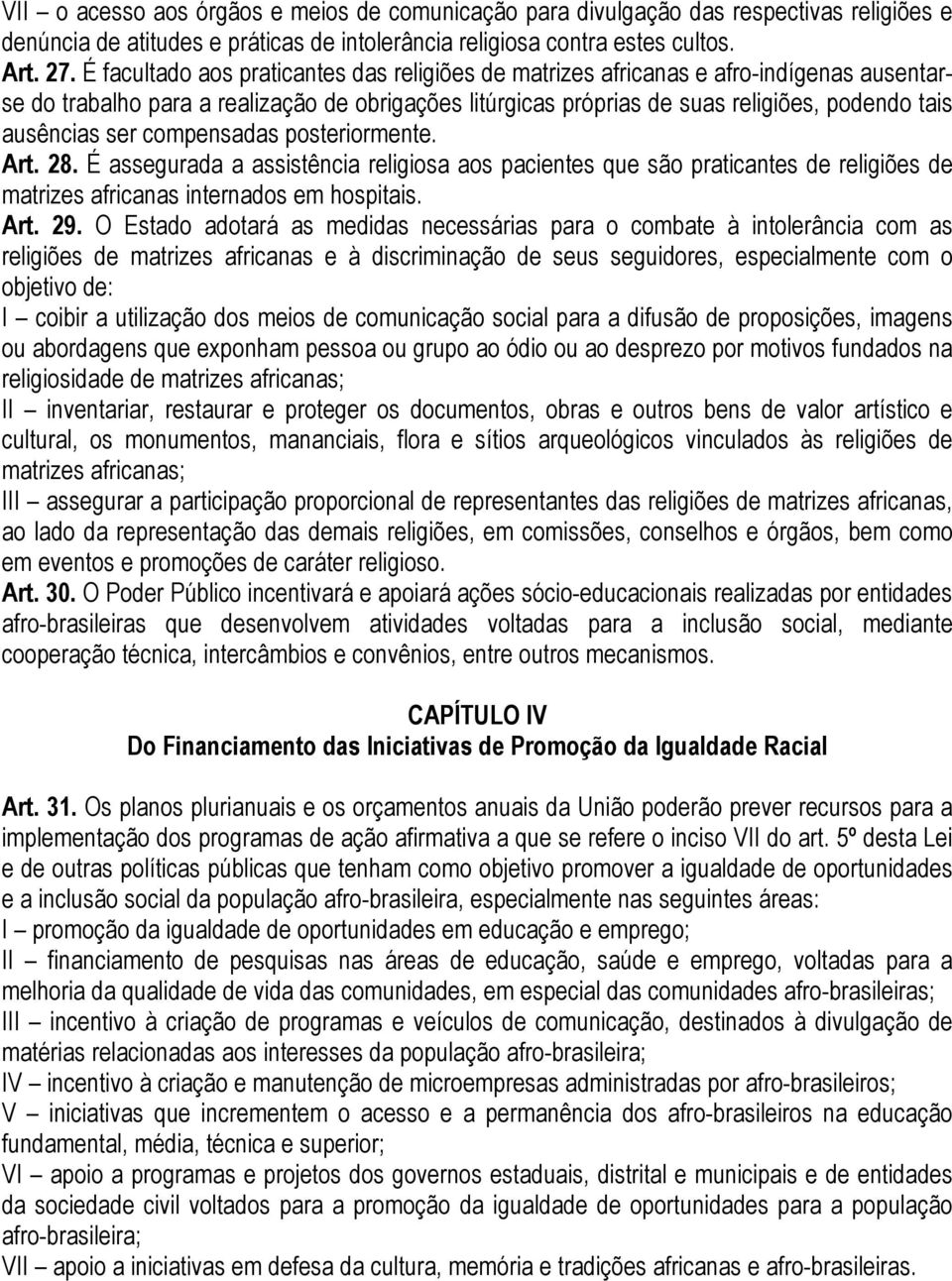 ser compensadas posteriormente. Art. 28. É assegurada a assistência religiosa aos pacientes que são praticantes de religiões de matrizes africanas internados em hospitais. Art. 29.