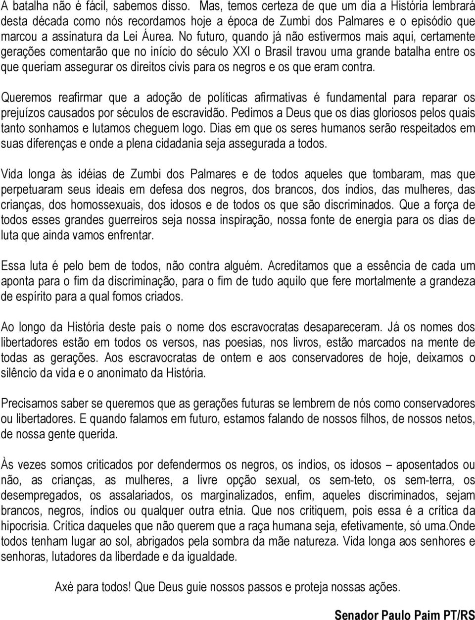 No futuro, quando já não estivermos mais aqui, certamente gerações comentarão que no início do século XXI o Brasil travou uma grande batalha entre os que queriam assegurar os direitos civis para os