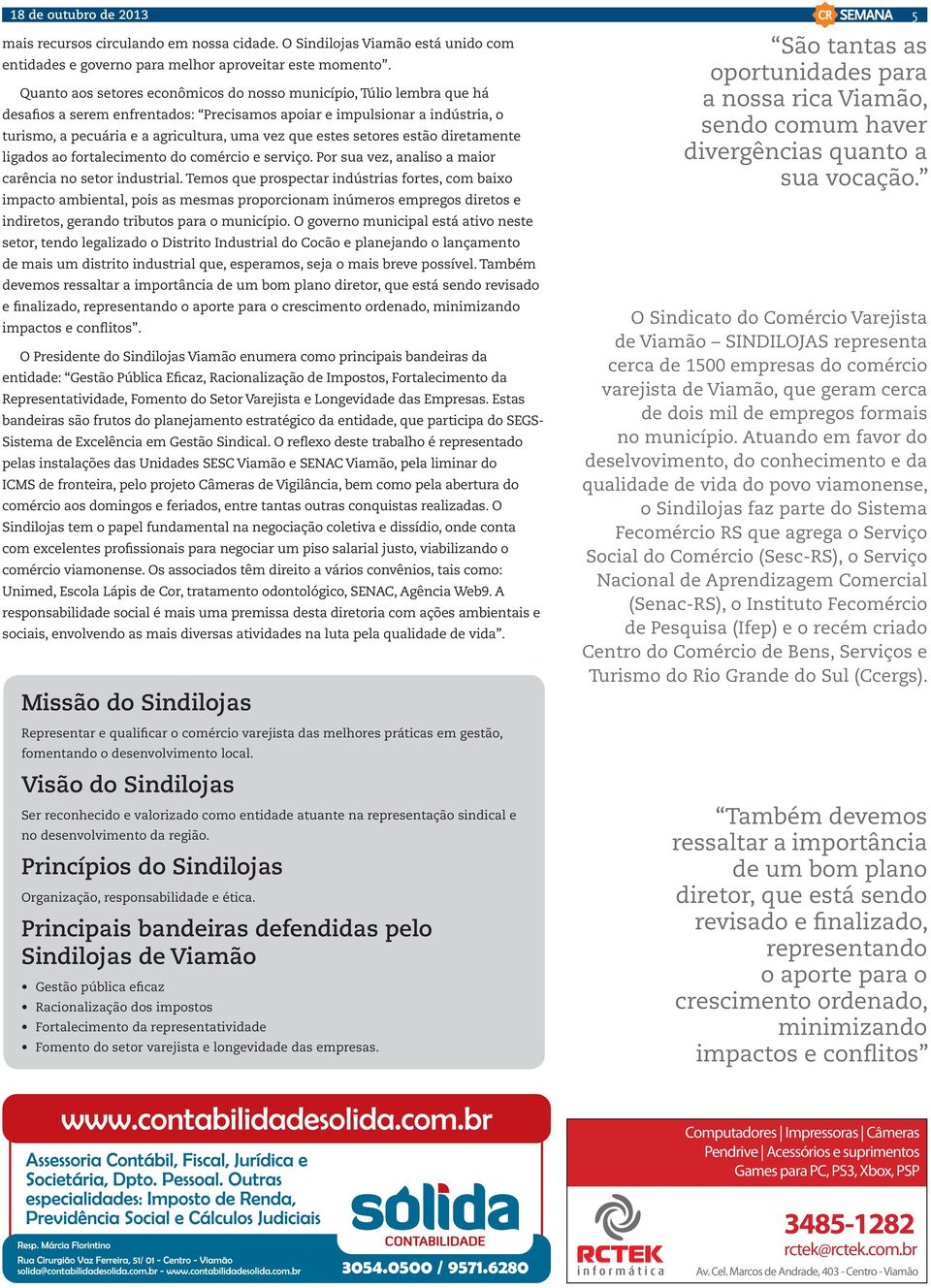 estes setores estão diretamente ligados ao fortalecimento do comércio e serviço. Por sua vez, analiso a maior carência no setor industrial.