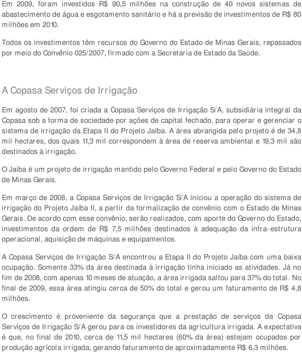 A Copasa Serviços de Irrigação Em agosto de 2007, foi criada a Copasa Serviços de Irrigação S/A, subsidiária integral da Copasa sob a forma de sociedade por ações de capital fechado, para operar e