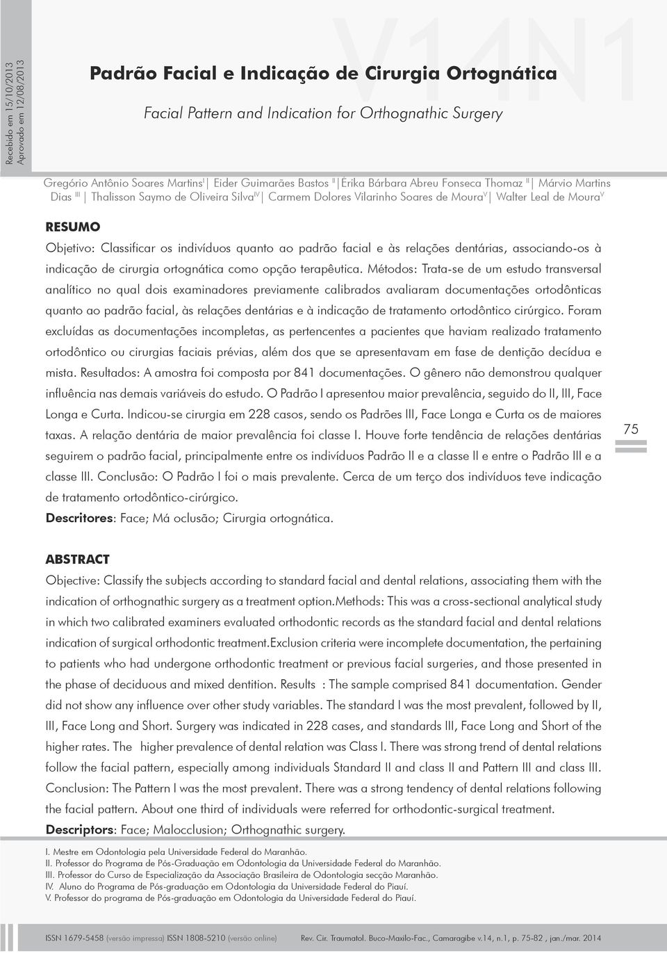 Classificar os indivíduos quanto ao padrão facial e às relações dentárias, associando-os à indicação de cirurgia ortognática como opção terapêutica.