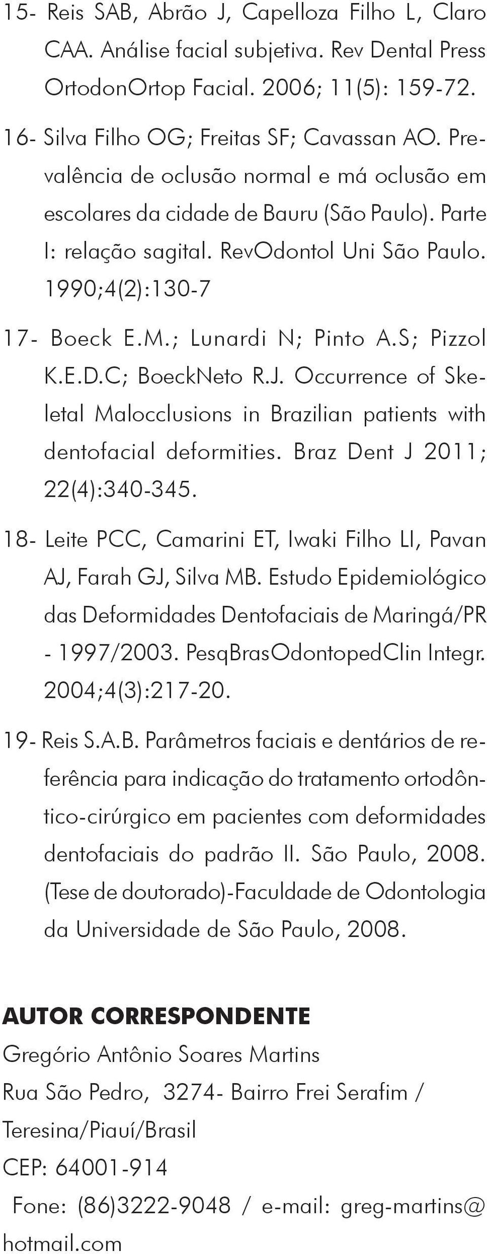 S; Pizzol K.E.D.C; BoeckNeto R.J. Occurrence of Skeletal Malocclusions in Brazilian patients with dentofacial deformities. Braz Dent J 2011; 22(4):340-345.