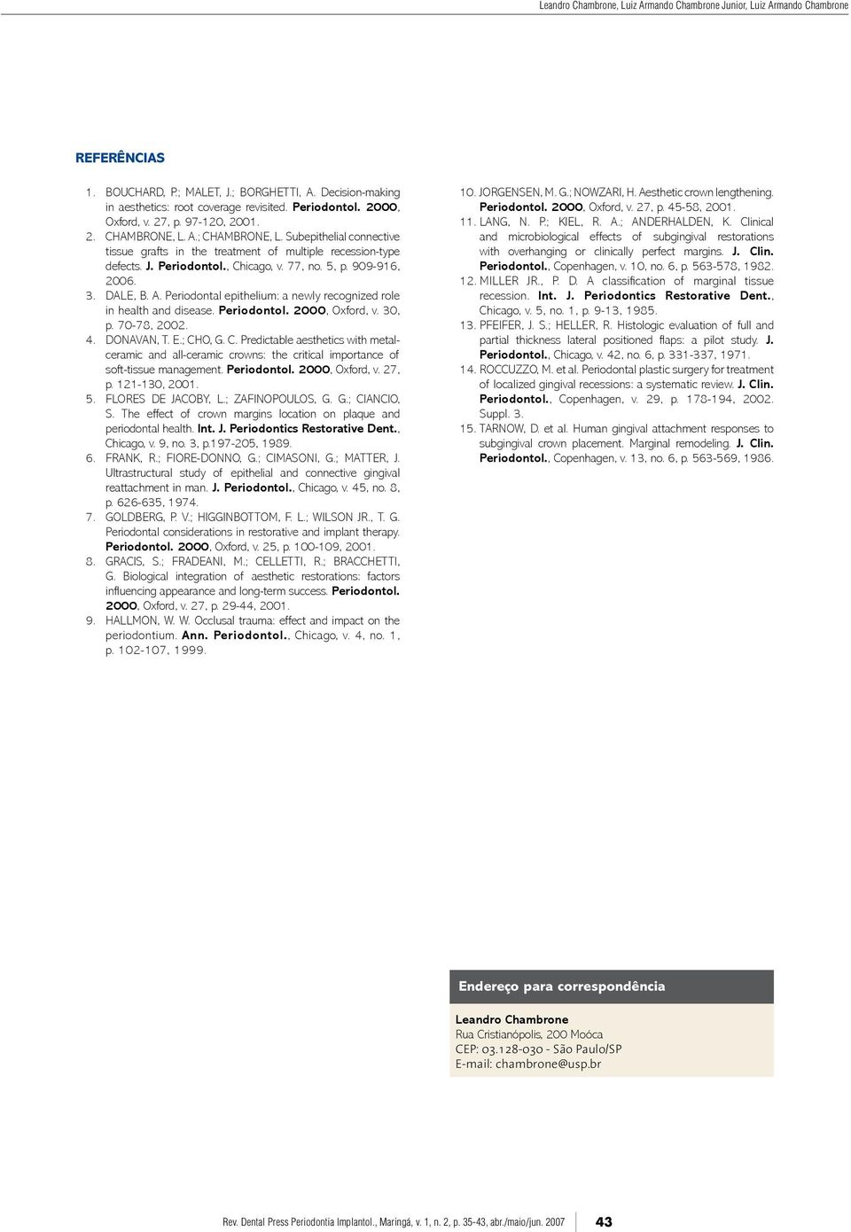 77, no. 5, p. 909-916, 2006. 3. DALE, B. A. Periodontal epithelium: a newly recognized role in health and disease. Periodontol. 2000, Oxford, v. 30, p. 70-78, 2002. 4. DONAVAN, T. E.; CH