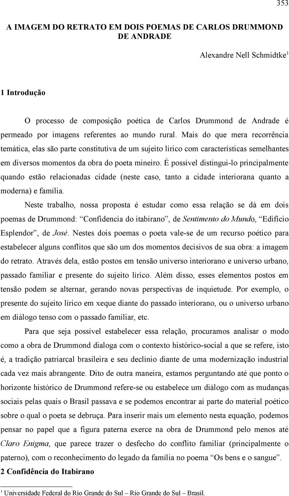 É possível distingui-lo principalmente quando estão relacionadas cidade (neste caso, tanto a cidade interiorana quanto a moderna) e família.