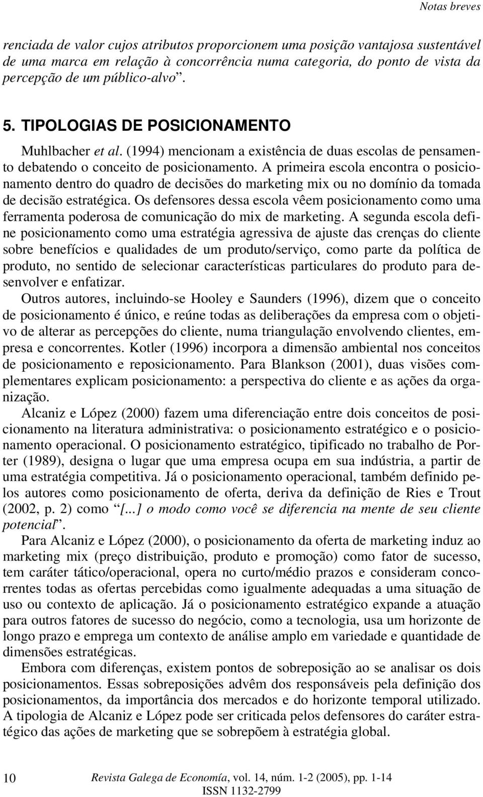 A primeira escola encontra o posicionamento dentro do quadro de decisões do marketing mix ou no domínio da tomada de decisão estratégica.