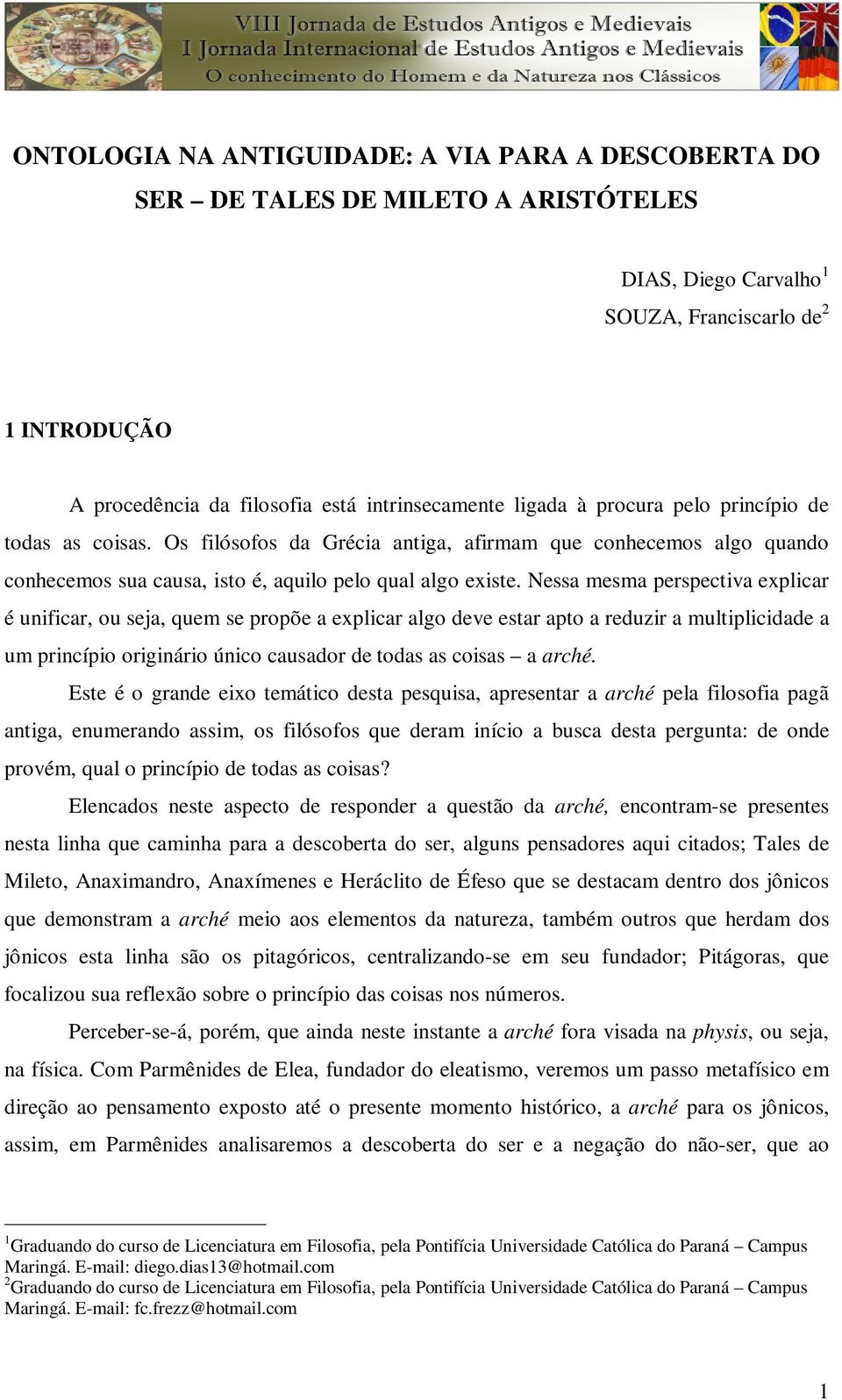 Nessa mesma perspectiva explicar é unificar, ou seja, quem se propõe a explicar algo deve estar apto a reduzir a multiplicidade a um princípio originário único causador de todas as coisas a arché.