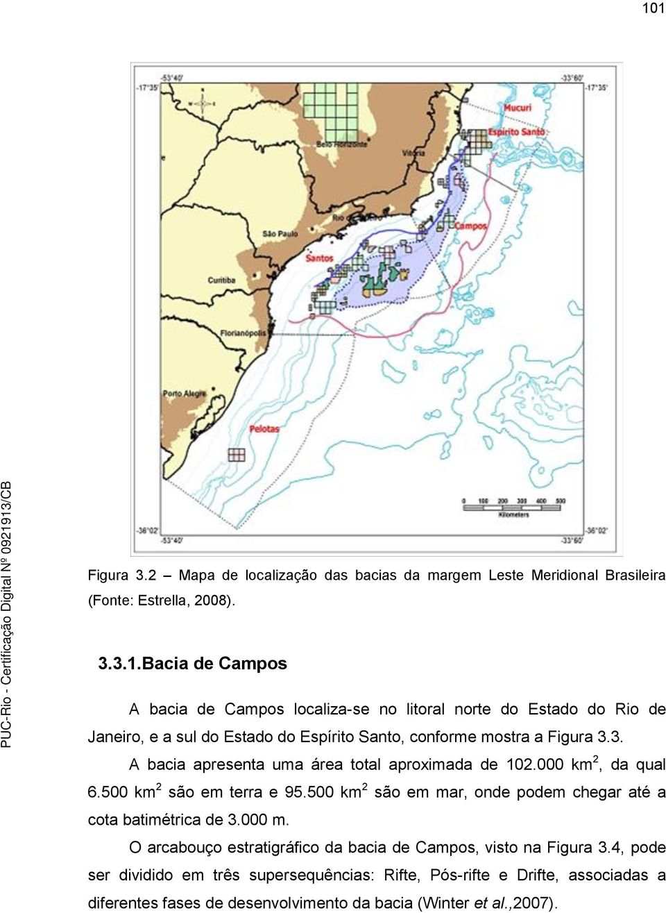 500 km 2 são em mar, onde podem chegar até a cota batimétrica de 3.000 m. O arcabouço estratigráfico da bacia de Campos, visto na Figura 3.