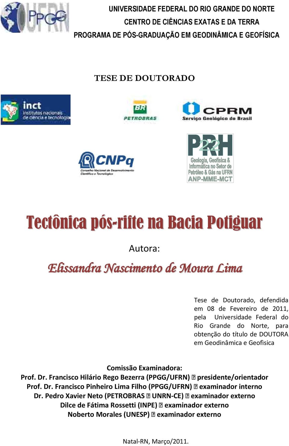 Geodinâmica e Geofìsica Comissão Examinadora: Prof. Dr. Francisco Hilário Rego Bezerra (PPGG/UFRN) presidente/orientador Prof. Dr. Francisco Pinheiro Lima Filho (PPGG/UFRN) examinador interno Dr.