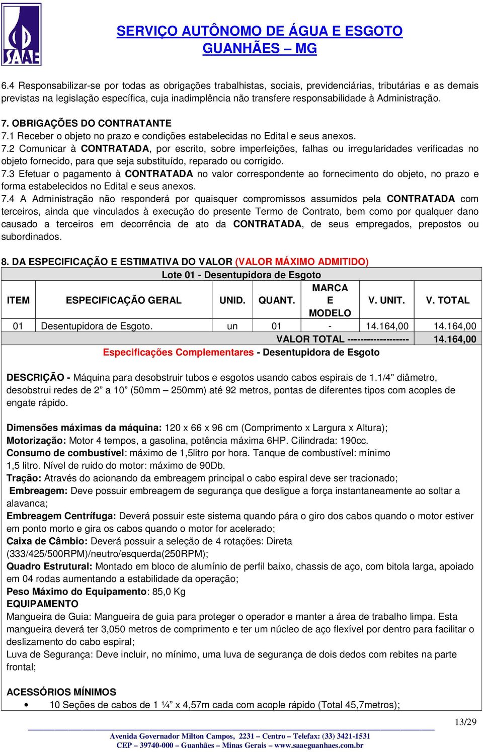 7.3 Efetuar o pagamento à CONTRATADA no valor correspondente ao fornecimento do objeto, no prazo e forma estabelecidos no Edital e seus anexos. 7.