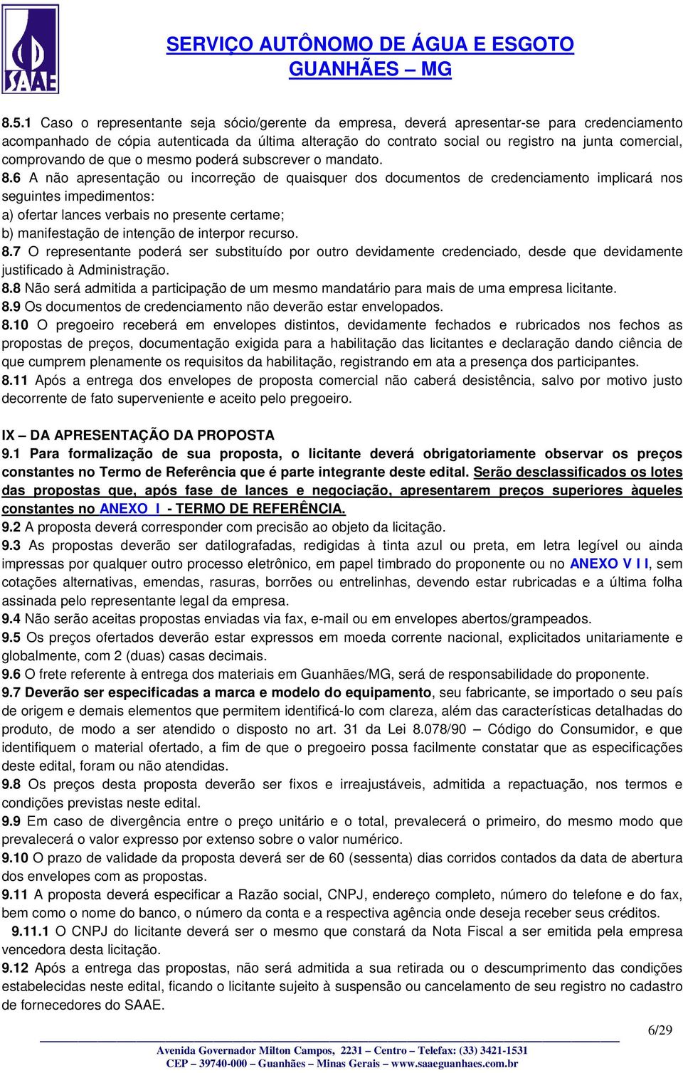 6 A não apresentação ou incorreção de quaisquer dos documentos de credenciamento implicará nos seguintes impedimentos: a) ofertar lances verbais no presente certame; b) manifestação de intenção de