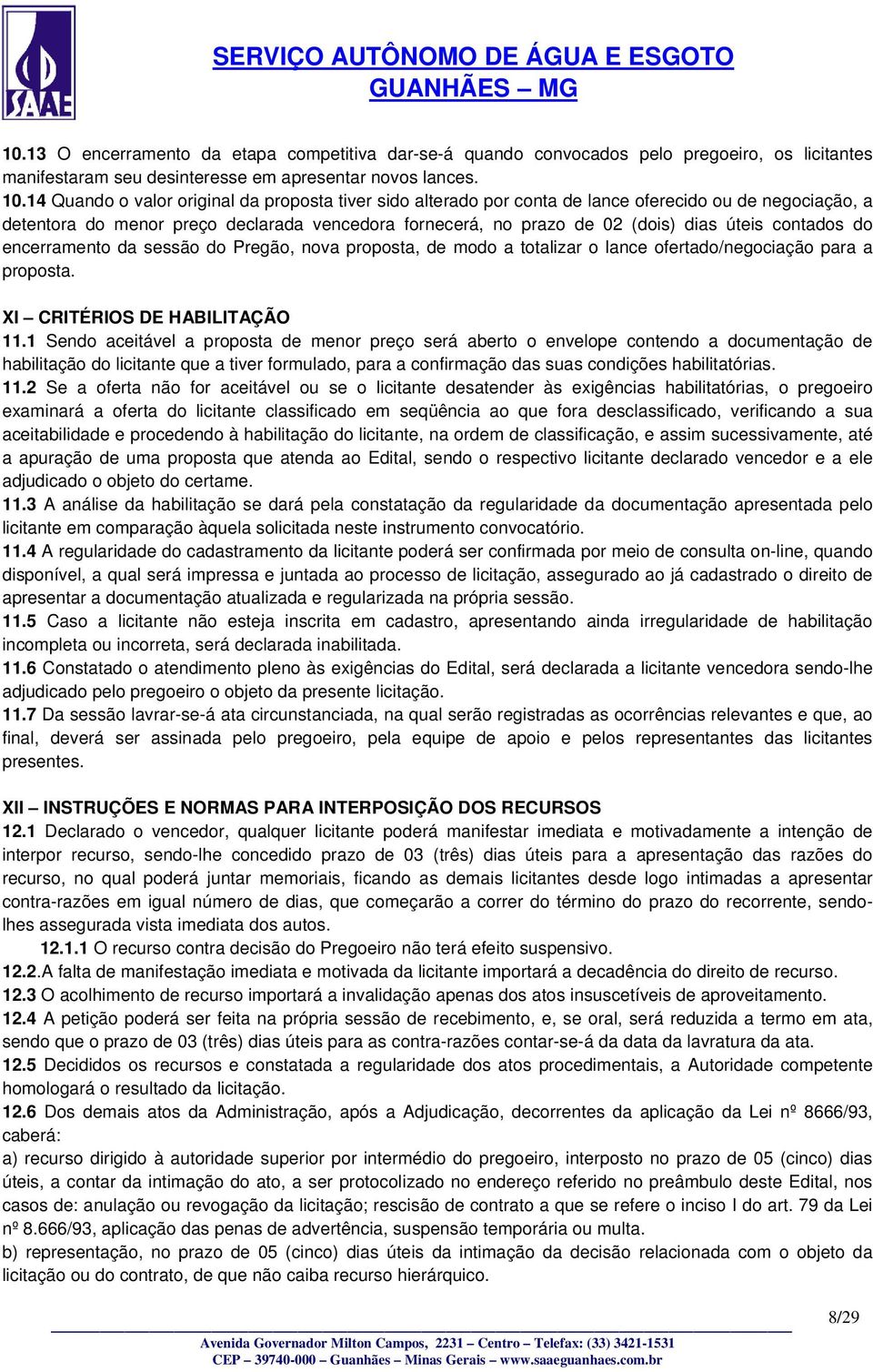 contados do encerramento da sessão do Pregão, nova proposta, de modo a totalizar o lance ofertado/negociação para a proposta. XI CRITÉRIOS DE HABILITAÇÃO 11.